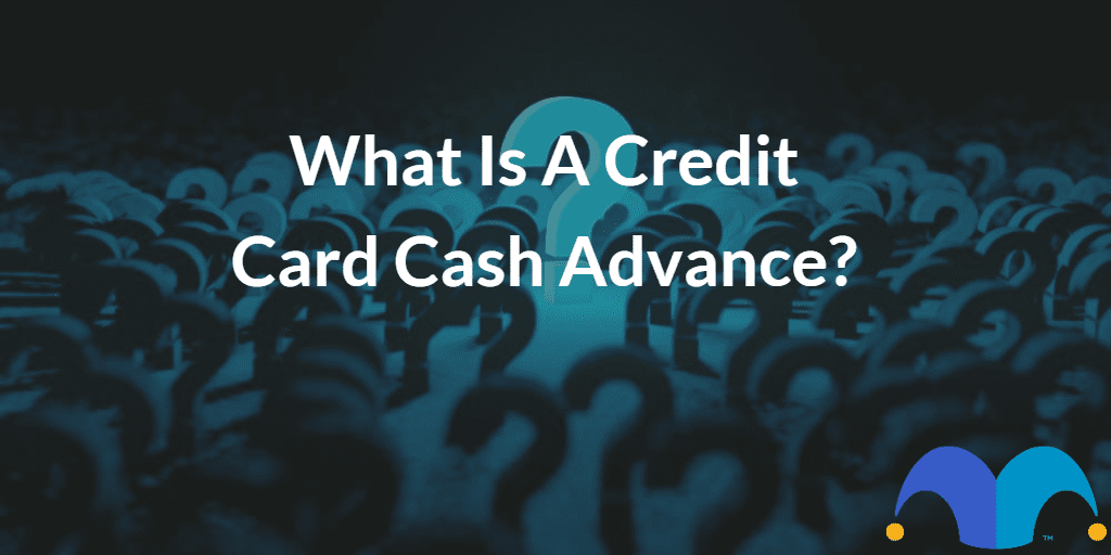 Questions marks with text “What is a Credit Card Cash Advance” and The Motley Fool jester cap logo