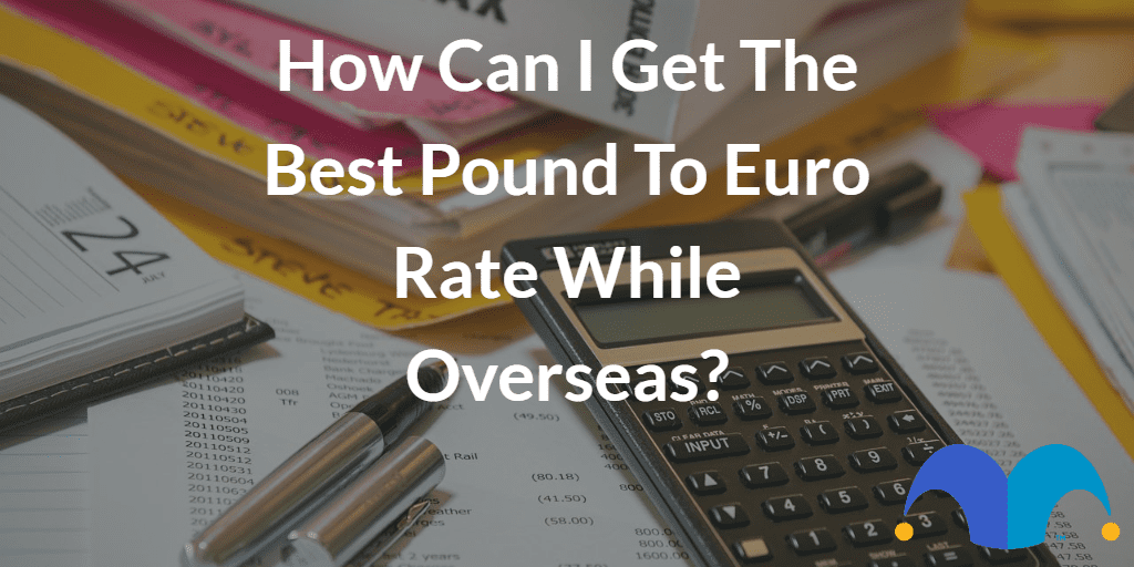 Calculator with work documents with the text “How can I get the best pound to euro rate while overseas?” and The Motley Fool jester cap logo