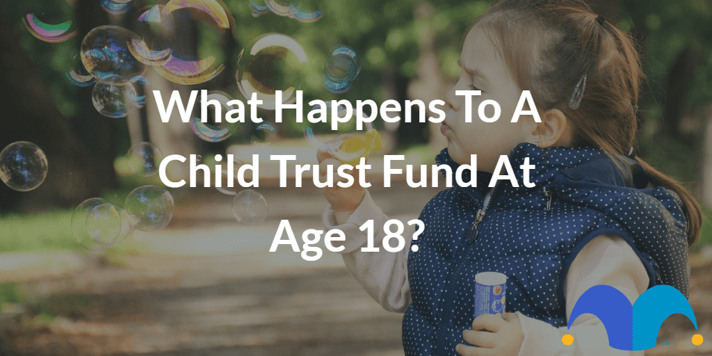Child blowing bubbles with the text “What happens to a Child Trust Fund at age 18?” and The Motley Fool jester cap logo