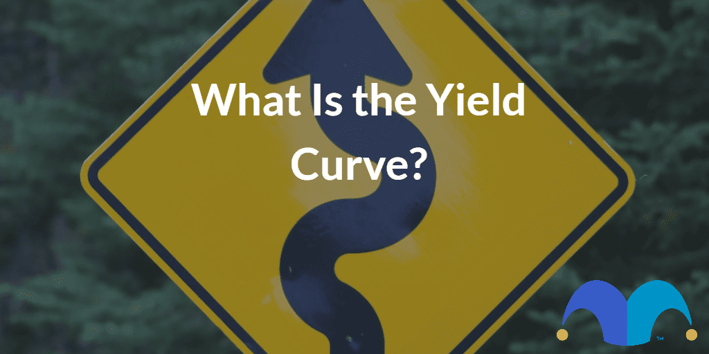yield traffic sign with the text “what is the yield curve?” and The Motley Fool jester cap logo